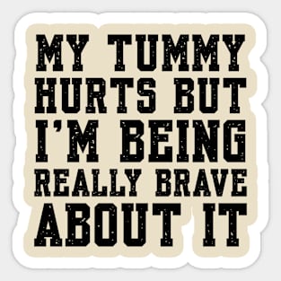 My Tummy Hurts But I’m Being Really Brave About It Sticker